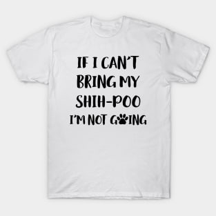 If I Can't Bring My Shih Poo I'm Not Going T-Shirt